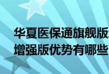 华夏医保通旗舰版增强版 华夏医保通旗舰版增强版优势有哪些
