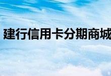 建行信用卡分期商城（建行信用卡分期商城）
