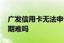 广发信用卡无法申请分期 广发信用卡申请分期难吗