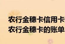 农行金穗卡信用卡账单明细怎么查 怎么查询农行金穗卡的账单