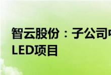智云股份：子公司中标1.11亿元京东方AMOLED项目
