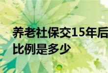 养老社保交15年后每月拿多少钱 社保的缴费比例是多少 