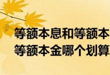 等额本息和等额本金哪个划算啊 等额本息和等额本金哪个划算