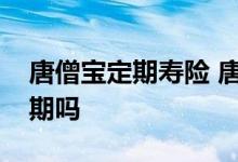 唐僧宝定期寿险 唐僧保优选定期寿险有等待期吗