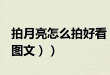 拍月亮怎么拍好看（用相机怎么拍月亮好看（图文））