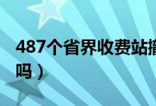 487个省界收费站撤销（意味着高速不收费了吗）