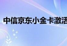 中信京东小金卡激活 中信京东小金卡是什么