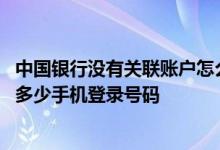 中国银行没有关联账户怎么登录 中国银行：我最多可以关联多少手机登录号码