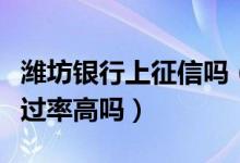 潍坊银行上征信吗（潍坊银行信用卡征信了通过率高吗）
