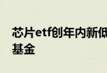 芯片etf创年内新低 芯片ETF是属于股票还是基金
