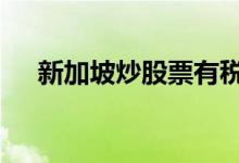 新加坡炒股票有税吗 新加坡股票收税吗