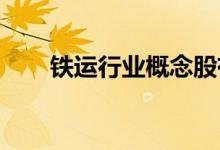 铁运行业概念股有哪些铁运股票一览