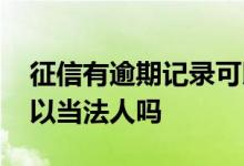 征信有逾期记录可以当律师吗 征信有逾期可以当法人吗