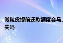 微粒贷提前还款额度会马上恢复吗 微粒贷提前还款额度会消失吗
