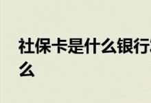社保卡是什么银行发的 社保卡办理流程是什么 