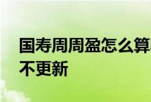 国寿周周盈怎么算收益 国寿周周盈收益怎么不更新