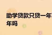 助学贷款只贷一年可以吗 助学贷款只能贷一年吗