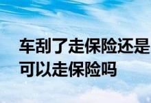 车刮了走保险还是自己补合算 自己把车刮了可以走保险吗
