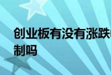 创业板有没有涨跌幅限制 创业板涨跌幅有限制吗