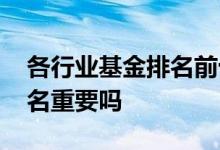 各行业基金排名前十名 基金行业公司行业排名重要吗