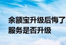 余额宝升级后悔了怎么退出升级 余额宝升级服务是否升级