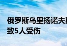 俄罗斯乌里扬诺夫斯克州一加油站发生爆炸，致5人受伤
