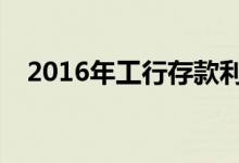 2016年工行存款利息 工行存款利息2016