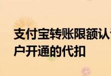 支付宝转账限额认证在哪 支付宝如何查询账户开通的代扣
