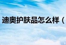 迪奥护肤品怎么样（迪奥护肤品哪个系列好）