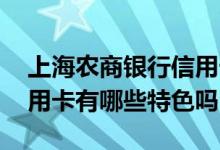 上海农商银行信用卡有哪些 上海农商银行信用卡有哪些特色吗