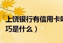 上饶银行有信用卡吗（上饶银行信用卡申卡技巧是什么）