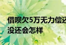 借呗欠5万无力偿还会怎样 借呗欠了5万半年没还会怎样