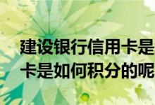 建设银行信用卡是怎么积分的 建设银行信用卡是如何积分的呢