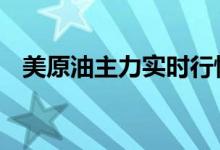 美原油主力实时行情 原油主力是什么意思