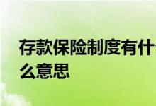 存款保险制度有什么意思 存款保险制度是什么意思