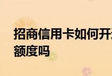 招商信用卡如何开通超限额度 招商卡有超限额度吗