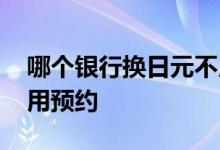 哪个银行换日元不用预约 哪个银行换日元不用预约