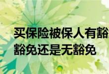 买保险被保人有豁免还是无豁免 买保险选有豁免还是无豁免