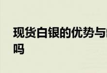 现货白银的优势与缺点 现货白银能长期持有吗