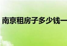 南京租房子多少钱一个月（租房的注意事项）