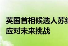 英国首相候选人苏纳克：本人有丰富的经验来应对未来挑战