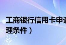 工商银行信用卡申请条件（工商银行信用卡办理条件）