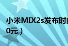 小米MIX2s发布时间公布（小米新机或售3500元）