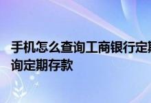 手机怎么查询工商银行定期存款 工商银行：手机银行如何查询定期存款