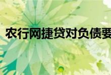农行网捷贷对负债要求 农行网捷贷不看负债