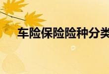 车险保险险种分类及解释 车险保险险种