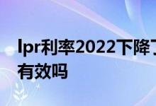 lpr利率2022下降了吗 lpr出台后打折利率还有效吗