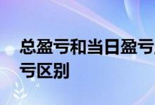 总盈亏和当日盈亏显示蓝色 总盈亏和当日盈亏区别