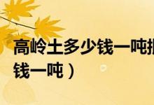 高岭土多少钱一吨批发（高岭土最新价格多少钱一吨）