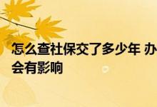 怎么查社保交了多少年 办理社保要户口本吗社保停几个月后会有影响 